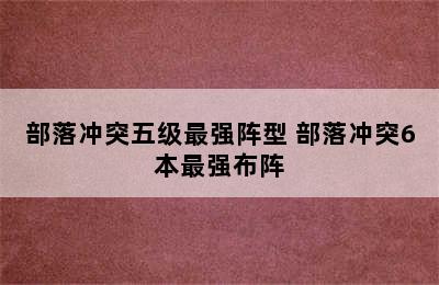 部落冲突五级最强阵型 部落冲突6本最强布阵